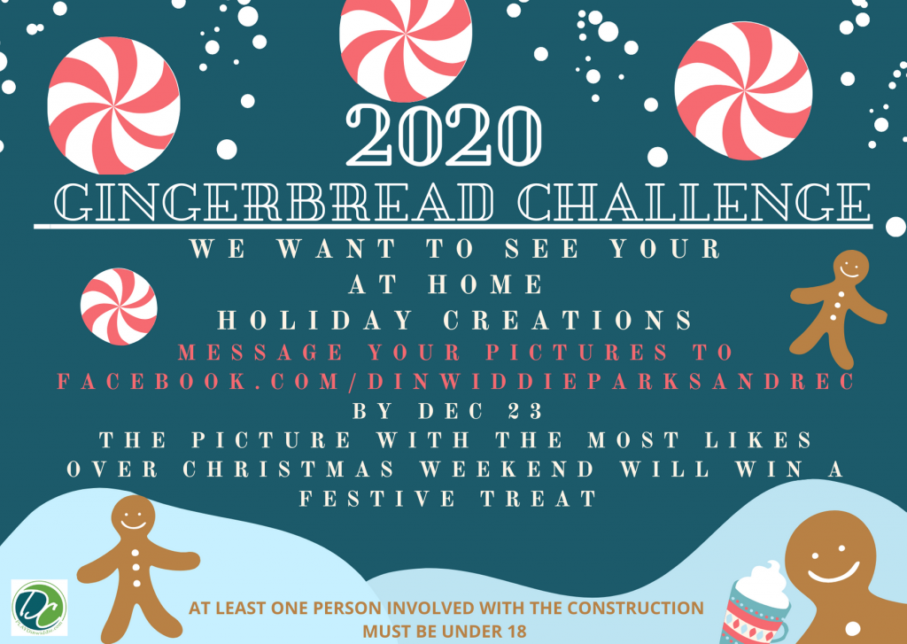 DC 2020 Gingerbread Challenge. We wan t to see your at home holiday creations! Message your pictures to Facebook.com/DinwiddieParksAndRec by December 23. The picture with the most likes over Christmas weekend will win a festive treat! At least one person involved with the construction must be under 18.